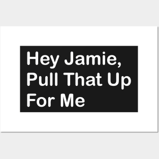 Hey Jamie, Pull That Up For Me Posters and Art